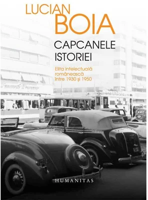 Capcanele istoriei. Elita intelectuala romaneasca intre 1930 si 1950
