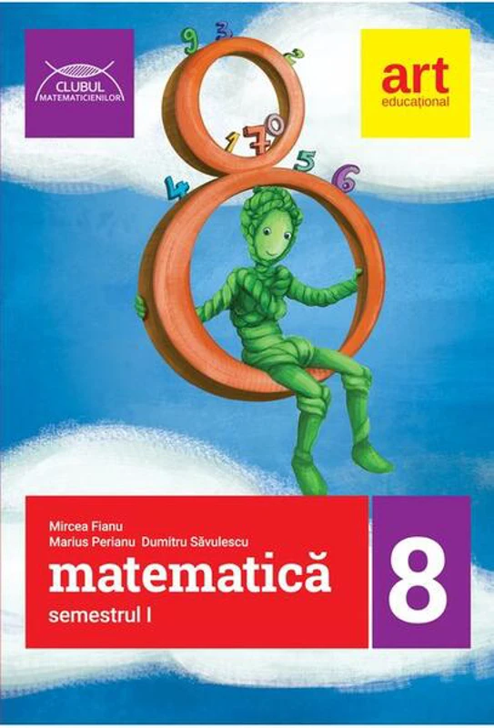 Matematică pentru clasa a VIII-a. Semestrul I. Clubul Matematicienilor - Paperback brosat - Mircea Fianu, Marius Perianu, Dumitru Săvulescu - Art Klett