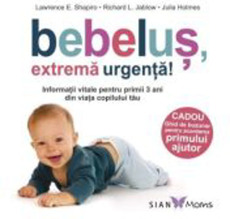 Bebelus, extrema urgenta! Informatii vitale pentru primii 3 ani din viata copilului tau - Lawrence Shapiro