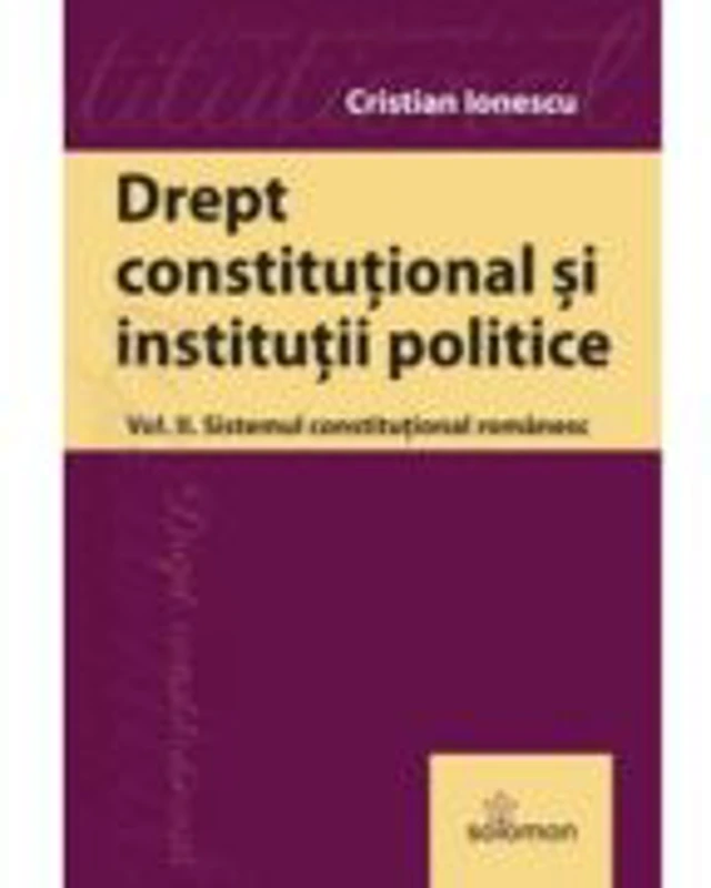 Drept constitutional. Volumul 2. Sistemul constitutional romanesc - Cristian Ionescu