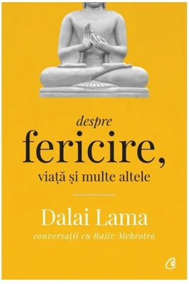 Despre fericire, viata si multe altele. Conversatii cu Rajiv Mehrotra. Editia a II-a - Dalai Lama