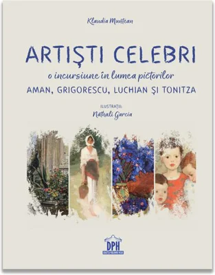 Artisti celebri. O incursiune in lumea pictorilor Aman, Grigorescu, Luchian si Tonitza