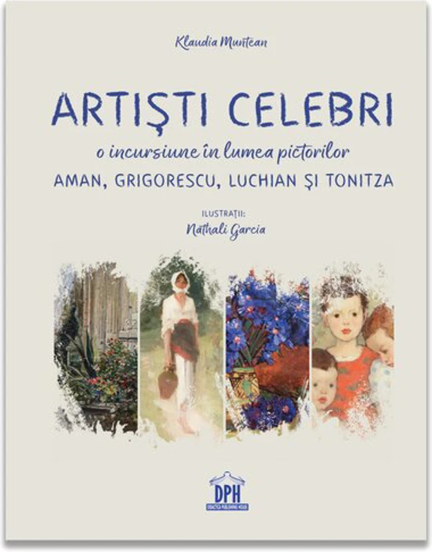 Artisti celebri. O incursiune in lumea pictorilor Aman, Grigorescu, Luchian si Tonitza