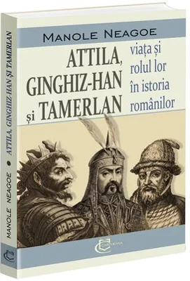 Attila, Ginghiz-Han și Tamerlan. Viata si rolul lor in istoria romanilor