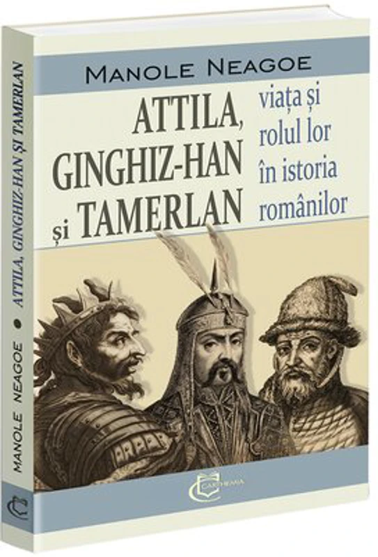 Attila, Ginghiz-Han și Tamerlan. Viata si rolul lor in istoria romanilor