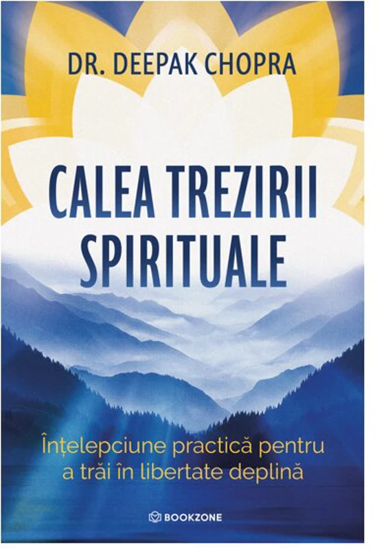 Calea trezirii spirituale. Intelepciune practica pentru a trai in libertate deplina - Dr. Deepak Chopra