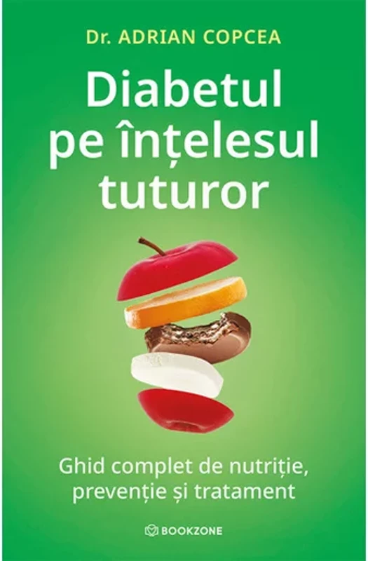 Diabetul pe intelesul tuturor. Ghid complet de nutritie, preventie si tratament