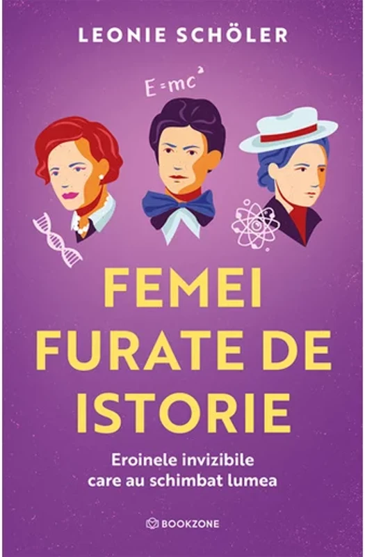 Femei furate de istorie. Eroinele invizibile care au schimbat lumea