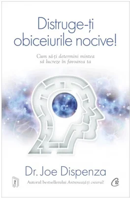 Distruge-ti obiceiurile nocive! Editie de colectie - Joe Dispenza