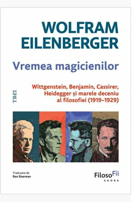 Vremea magicienilor. Wittgenstein, Benjamin, Cassirer, Heidegger și marele deceniu al filosofiei (1919–1929)