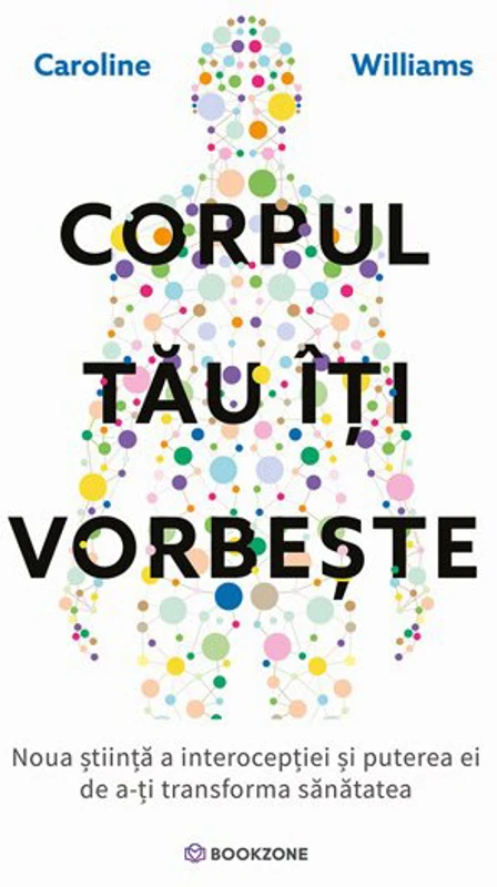 Corpul tau iti vorbeste. Noua stiinta a interoceptiei si puterea ei de a-ti transforma sanatatea