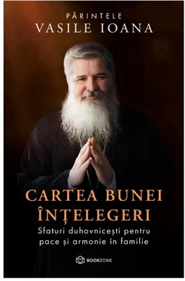 Cartea bunei intelegeri. Sfaturi duhovnicesti pentru pace si armonie in familie
