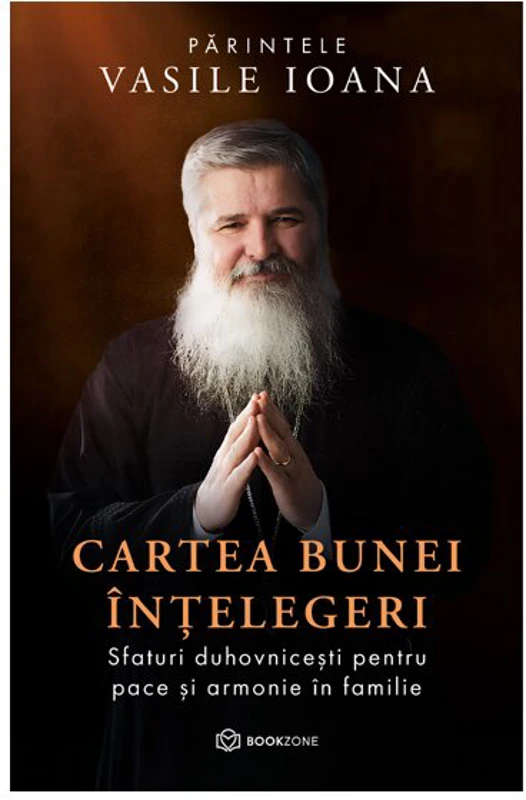 Cartea bunei intelegeri. Sfaturi duhovnicesti pentru pace si armonie in familie