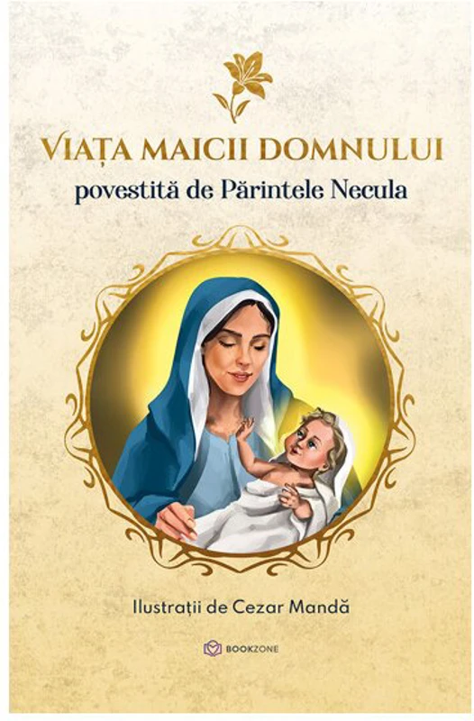Viata Maicii Domnului - Povestita de Parintele Necula