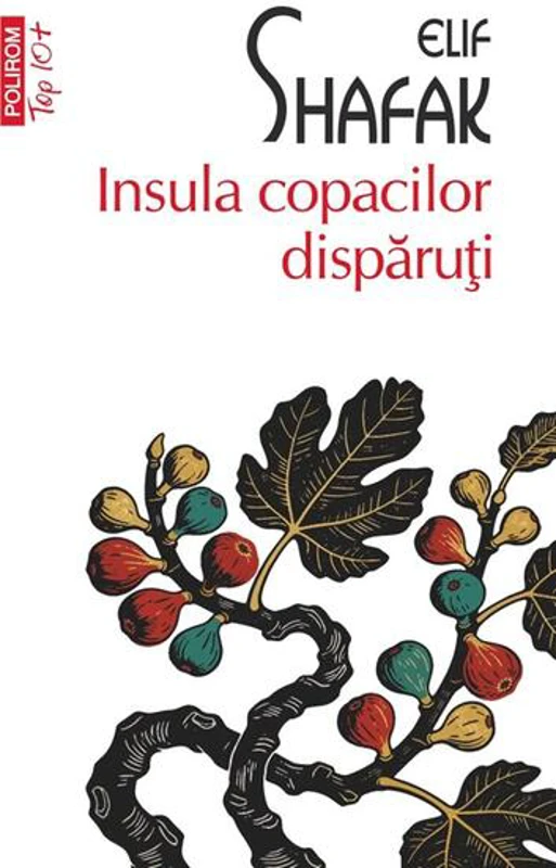 Insula copacilor dispăruţi (Top 10+) - Paperback brosat - Elif Shafak - Polirom