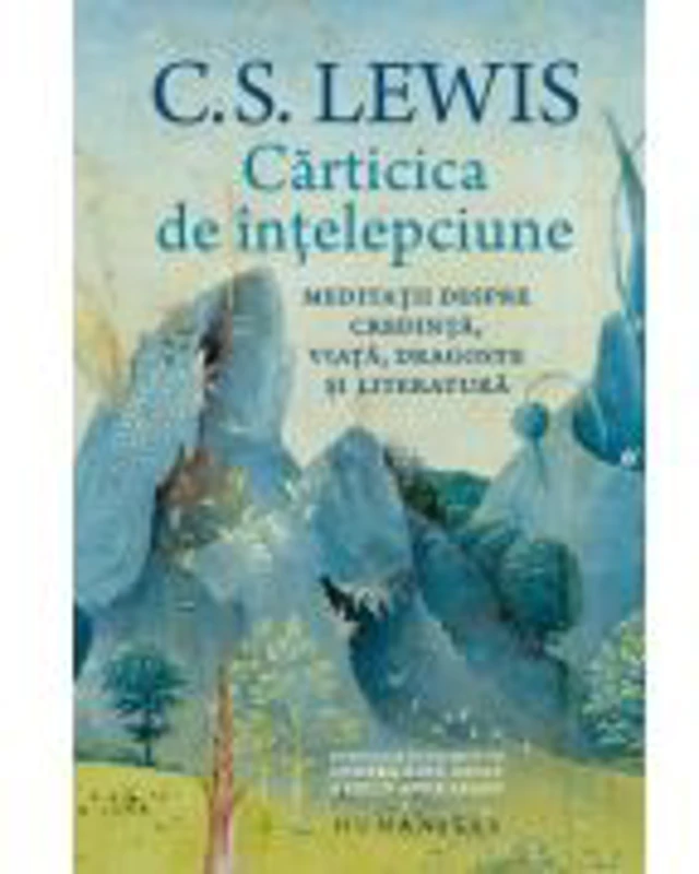 Carticica de intelepciune. Meditatii despre credinta, viata, dragoste si literatura - C. S. Lewis