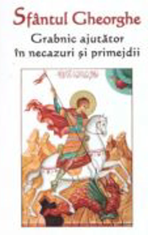 Sfantul Gheorghe. Grabnic ajutator in necazuri si primejdii