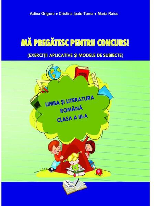 Mă pregătesc pentru concurs. Exerciții aplicative și modele de subiecte. Comunicare în Limba Română - Clasa III - Paperback brosat - Adina Grigore, Cristina Ipate-Toma, Maria Raicu - Ars Libri