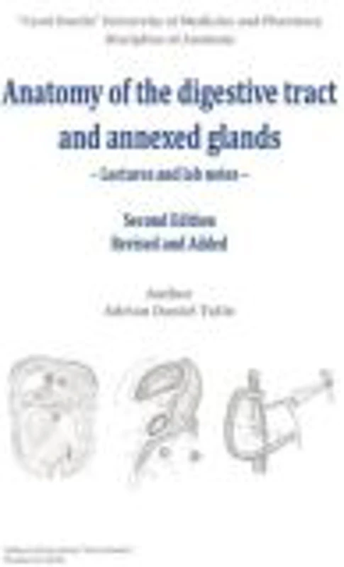 Anatomy of the digestive tract and anexed glands: lectures and lab notes, 2nd ed. revised and added - Adrian-Daniel Tulin