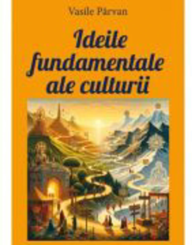 Ideile fundamentale ale culturii - Vasile Parvan