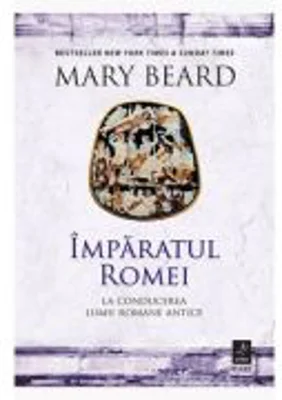 Imparatul Romei. La conducerea lumii romane antice - Mary Beard