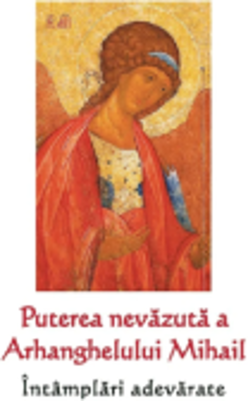 Puterea nevazuta a Arhanghelului Mihail. Intamplari adevarate