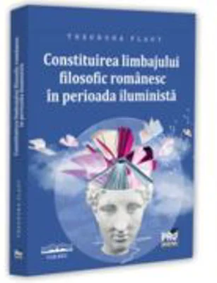 Constituirea limbajului filosofic romanesc in perioada iluminista - Ana-Theodora Flaut