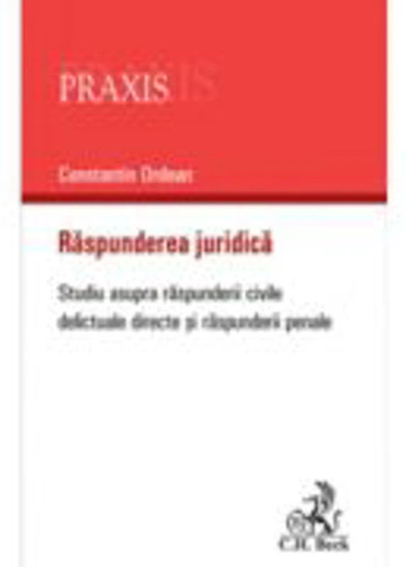 Raspunderea juridica. Studiu asupra raspunderii civile delictuale directe si raspunderii penale - Constantin Ordean