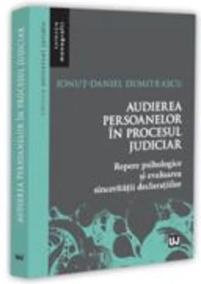 Audierea persoanelor in procesul judiciar. Repere psihologice si evaluarea sinceritatii declaratiilor - Ionut-Daniel Dumitrascu