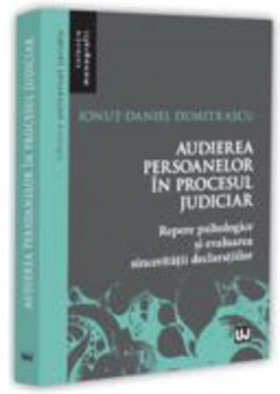 Audierea persoanelor in procesul judiciar. Repere psihologice si evaluarea sinceritatii declaratiilor - Ionut-Daniel Dumitrascu