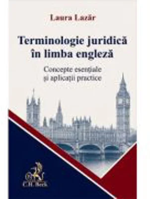 Terminologie juridica in limba engleza. Concepte esentiale si aplicatii practice - Laura Lazar