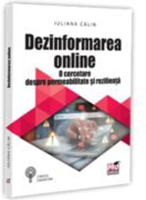 Dezinformarea online. O cercetare despre permeabilitate si rezilienta - Iuliana Calin