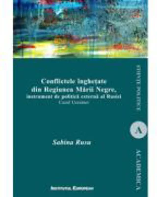 Conflictele inghetate din Regiunea Marii Negre. Instrument de politica externa al Rusiei - Sabina Rusu