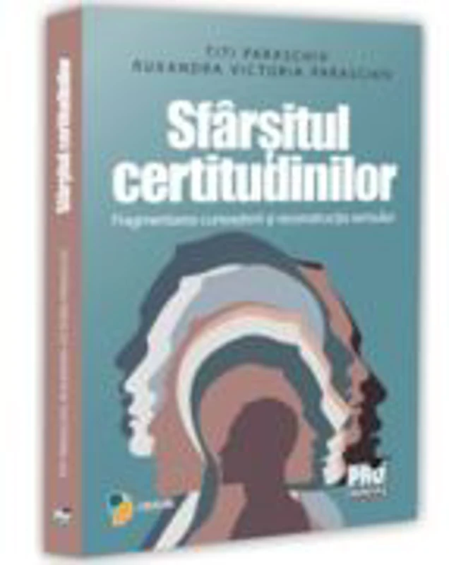 Sfarsitul certitudinilor. Fragmentarea cunoasterii si reconstructia sensului - Titi Paraschiv, Ruxandra Victoria Paraschiv