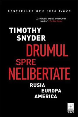Drumul spre nelibertate. Rusia, Europa, America - Timothy Snyder