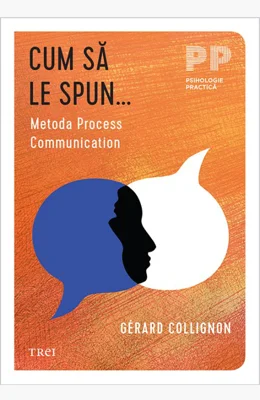 Cum sa le spun... Metoda Process Communication - Gerard Collignon