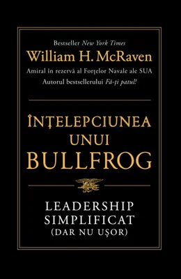 Intelepciunea unui Bullfrog. Leadership simplificat (dar nu usor) - William H. McRaven