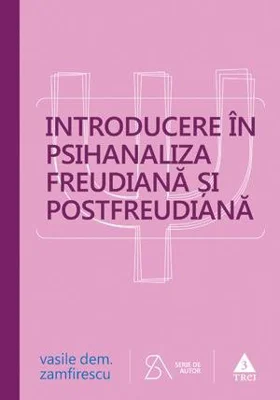 Introducere in psihanaliza freudiana si postfreudiana. Editia a patra, revizuita si completata - Vasile Dem. Zamfirescu