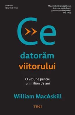 Ce datoram viitorului - William MacAskill