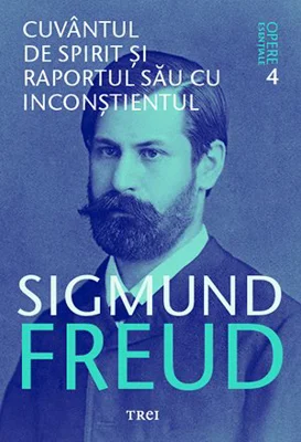 Cuvantul de spirit si raportul sau cu inconstientul. Opere Esentiale, volumul 4 - Sigmund Freud