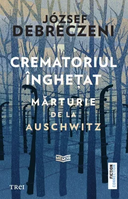 Crematoriul inghetat. Marturie de la Auschwitz - Jozsef Debreczeni