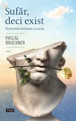 Sufar, deci exist. Portretul victimei ca erou - Pascal Bruckner