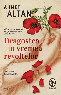 Dragostea in vremea revoltelor - Ahmet Altan