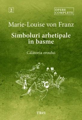 Simboluri arhetipale in basme. Calatoria eroului. Opere Complete 2 - Marie-Louise von Franz