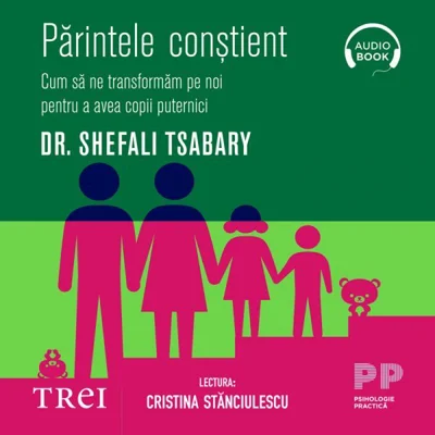 Părintele conştient. Cum să ne transformăm pe noi pentru a avea copii puternici - Audiobook - Dr. Shefali Tsabary