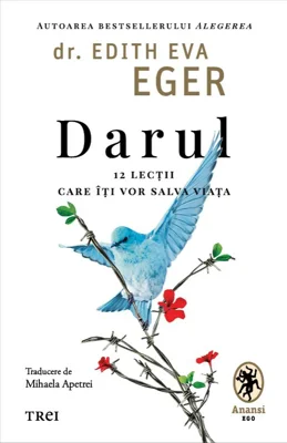 Darul. 12 lectii care iti vor salva viata - dr. Edith Eva Eger