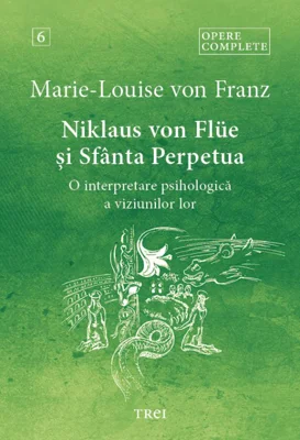 Niklaus von Flüe si Sfanta Perpetua. O interpretare psihologica a viziunilor lor - Opere Complete 6