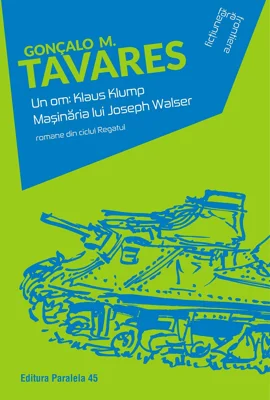 Un om, Klaus Klump. Masinaria lui Joseph Walser - M. Goncalo Tavares