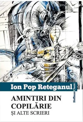 Amintiri din copilarie si alte scrieri | Ion Pop Reteganul