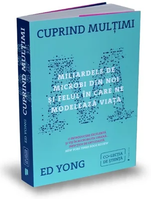 Cuprind multimi. Miliardele de microbi din noi si felul in care ne modeleaza viata - Ed Yong